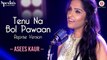Tenu Na Bol Pawaan Full HD Video Song Asees Kaur (Reprise Version) - Amjad Nadeem - New Hindi Songs 2017