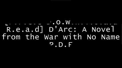 [ZRh1W.[F.R.E.E] [R.E.A.D] [D.O.W.N.L.O.A.D]] D'Arc: A Novel from the War with No Name by Robert RepinoM. K. GibsonScott MeyerPeter Clines T.X.T