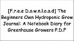 [i9o8m.[F.r.e.e D.o.w.n.l.o.a.d]] The Beginners Own Hydroponic Grow Journal: A Notebook Diary for Greenhouse Growers by Josh Anderson [W.O.R.D]