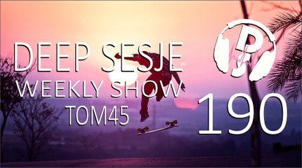 TOM45 pres. Deep Sesje Weekly Show 190