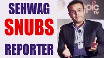 Virender Sehwag slams reporter over coach's appointment, watch video | Oneindia News