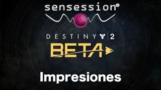 Destiny 2 Beta Impresiones Sensession