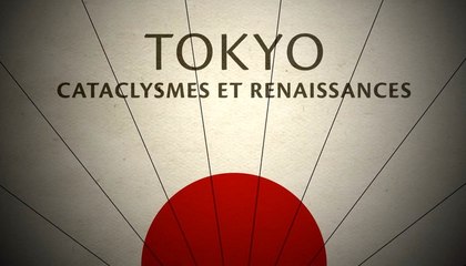 TOKYO : Catacysmes et Renaissances 1/2 - HD (2016)