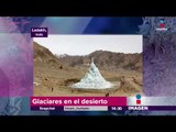 ¡Ya hay glaciares en el desierto! | Noticias con Yuriria Sierra