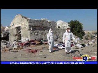 Foggia |  Rifiuti pericolosi al Ghetto dei Bulgari: sequestrata l'area e sgomberate le baraccopoli