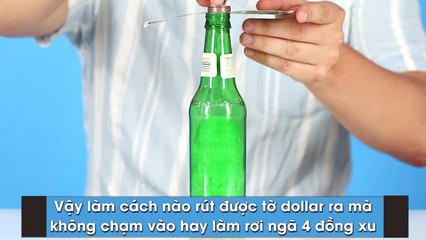 Làm thế nào để lấy tờ tiền kẹp giữa miệng chai bia và 4 đồng xu?