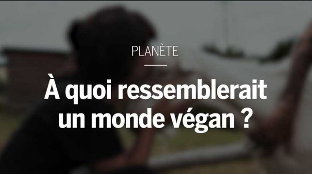 À quoi ressemblerait un monde végan ?