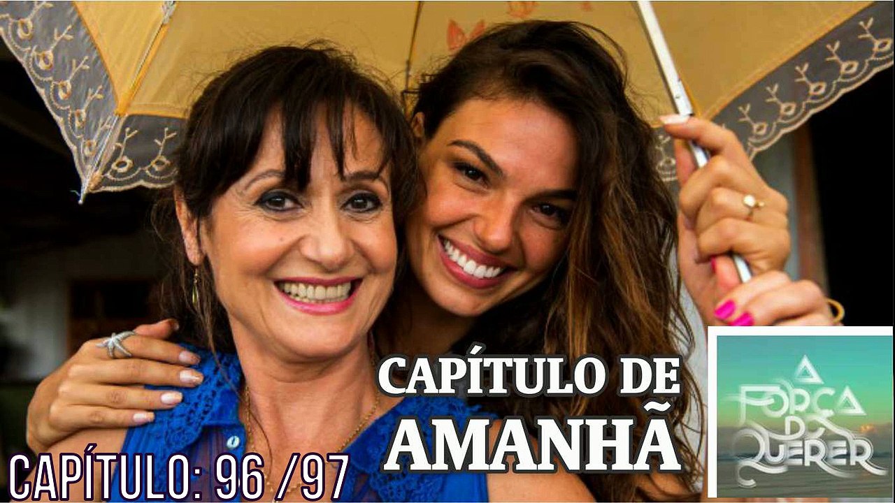 A Força do Querer:  22/07/2017 Capítulo: 96 e 97