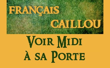 Français caillou : "Voir midi à sa porte"