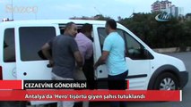 Antalya'da ‘Hero’ tişörtü giyen şahıs tutuklandı