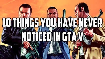 10 Little Things You Have Never Noticed In GTA V