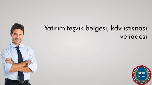 Yatırım teşvik belgesi, kdv istisnası ve iadesi