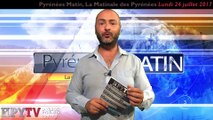 Pyrénées Matin 07 du Lundi 24 juillet 2017 | HPyTv Pyrénées