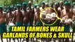 Tamil Nadu farmers protest with garlands of human bones & skull, Watch Video | Oneindia News
