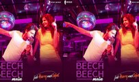 Preview Of Next Track Beech Beech Mein From Jab Harry Met Sejal With Shah Rukh & Anushka Sharma