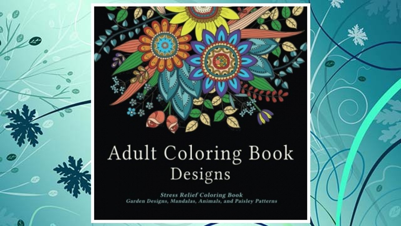 Adult Coloring Book Designs: Stress Relief Coloring Book: Garden Designs, Mandalas, Animals, and Paisley Patterns