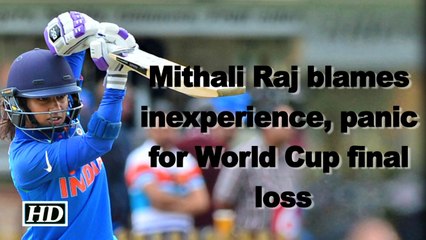 Mithali Raj blames inexperience, panic for World Cup final loss