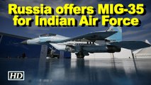 Russia offers MIG-35 for Indian Air Force
