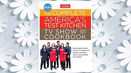 The Complete America's Test Kitchen TV Show Cookbook 2001-2017: Every Recipe from the Hit TV Show with Product Ratings and a Look Behind the Scenes