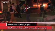 İstanbul’da aileler arasında silahlı çatışma