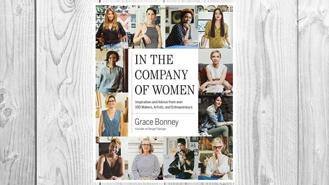 In the Company of Women: Inspiration and Advice from over 100 Makers, Artists, and Entrepreneurs