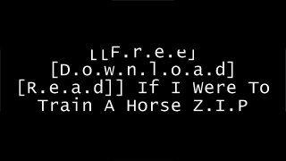 [izV2U.[F.r.e.e] [R.e.a.d] [D.o.w.n.l.o.a.d]] If I Were To Train A Horse by Jack BrainardMark RashidJessica BlackCurt Pate DOC