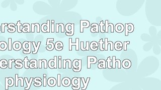 Read  Understanding Pathophysiology 5e Huether Understanding Pathophysiology 85880274