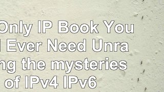 Read  The Only IP Book You Will Ever Need Unraveling the mysteries of IPv4  IPv6 f6aaeee3
