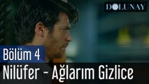 Dolunay 4. Bölüm Nilüfer Ağlarım Gizlice