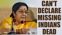 Sushma says can't declare missing Indians in Iraq dead without proof | Oneindia News