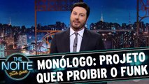 Monólogo: Projeto quer proibir o funk