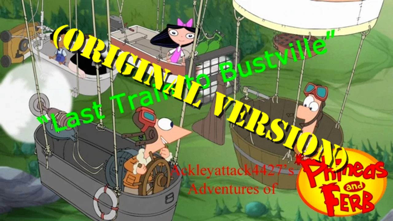 Ackleyattack4427's Adventures of Phineas and Ferb Episode 4: Last Train to Bustville (Original Version)