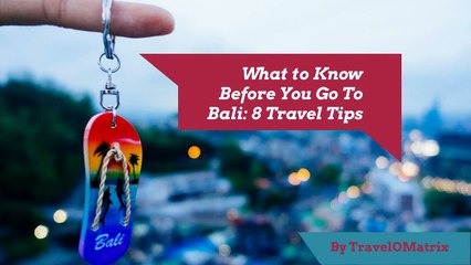 What to Know Before You Go To Bali- 8 Travel Tips 2017