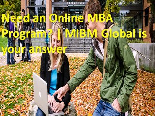 MIBM Global is your answer-Need an Online MBA Program