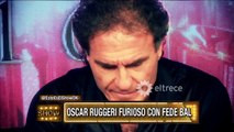 Oscar Ruggeri furioso con Fede Bal: Que no se meta con Candela