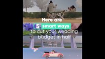 Here are 5 smart ways to cut your wedding budget in half