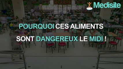 Pourquoi ces aliments sont dangereux le midi !