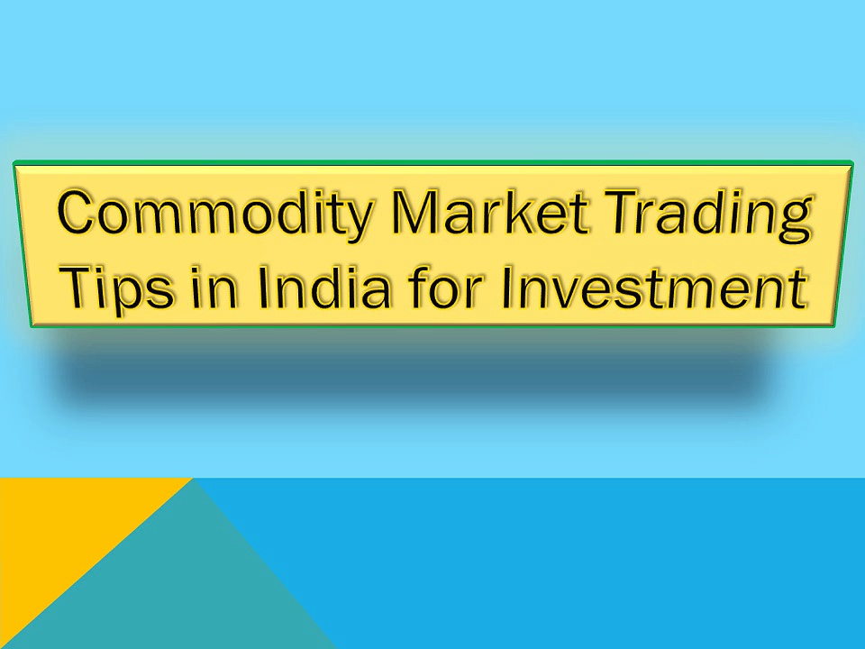 Commodity Market Trading Tips in India for Investment