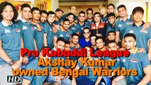 Pro Kabaddi League | Akshay Kumar owned Bengal Warriors