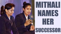Mithali Raj reveals her successors in the Indian team | Oneindia News