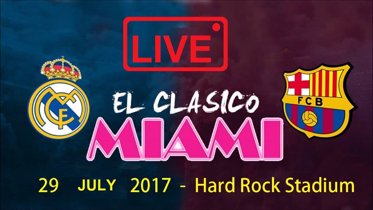 el clasico miami live real madrid vs barcelona 29/7/2017