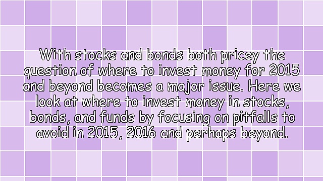 Where to Invest Money and Where Not To for 2015 and Beyond