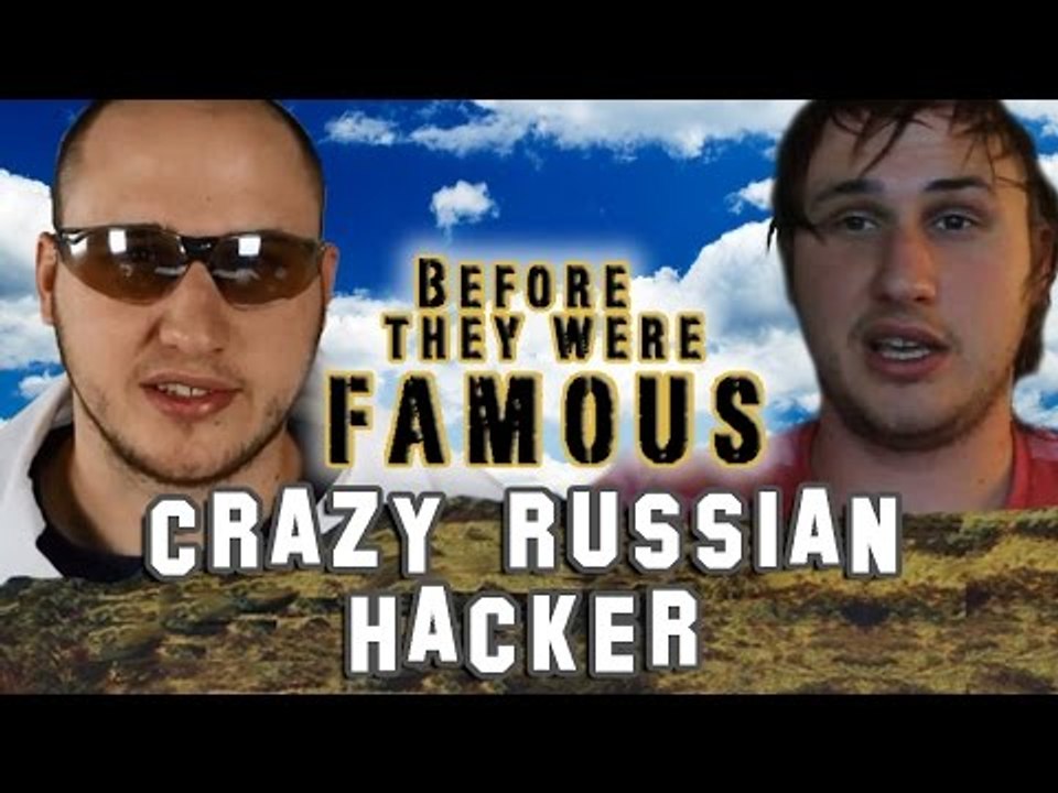 CRAZY RUSSIAN HACKER - Before They Were Famous