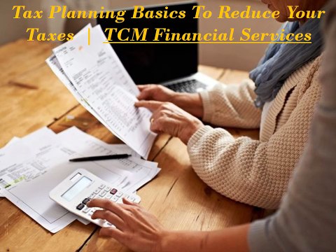 Tax Planning Basics to Reduce Your Taxes