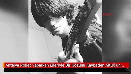Antalya Roket Yaparken Elleriyle Bir Gözünü Kaybeden Altuğ'un Tedavisi Sürüyor