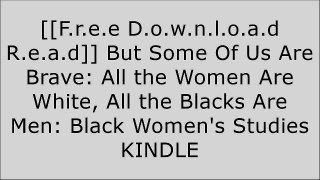 [MWfOd.Free Download Read] But Some Of Us Are Brave: All the Women Are White, All the Blacks Are Men: Black Women's Studies by Brand: The Feminist PressAngela Y. DavisAudre LordeAngela Y. Davis [T.X.T]