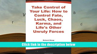 PDF [DOWNLOAD] Take Control of Your Life: How to Control Fate, Luck, Chaos, Karma, and Life s