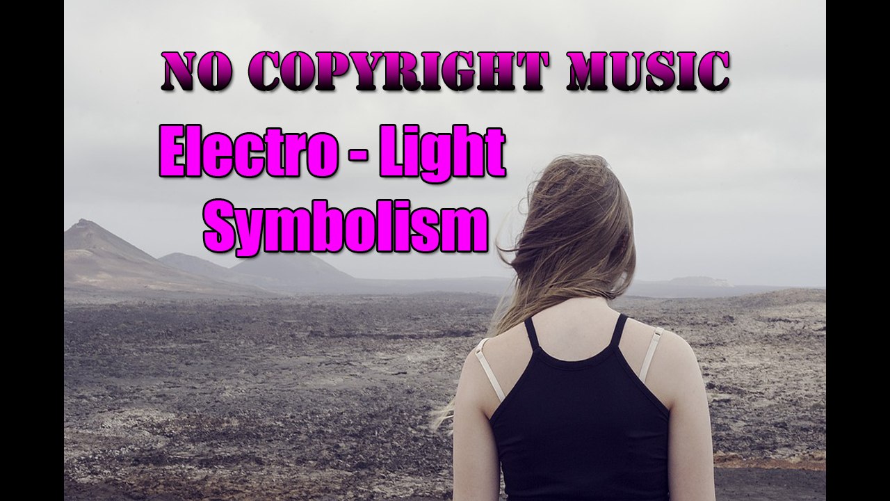 No Copyright Music [ Electro - House ] - Electro - Light - Symbolism [ NCS Release ] - Best Electronic Music