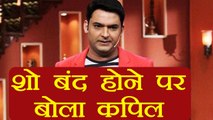 Kapil Sharma Show : Kapil REACTS on show going OFF AIR | FilmiBeat