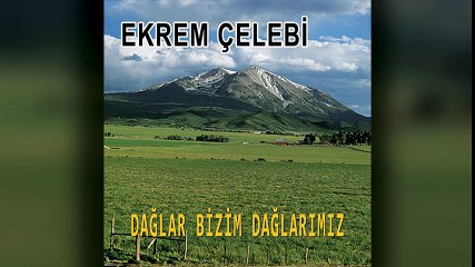 Ekrem Çelebi - Dağlar Bizim Dağlarımız (Full Albüm)